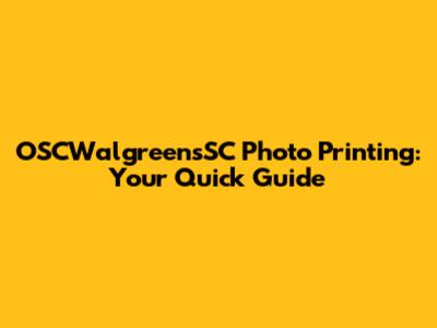 OSCWalgreensSC Photo Printing: Your Quick Guide