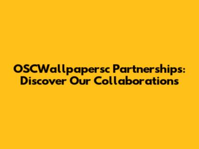 OSCWallpapersc Partnerships: Discover Our Collaborations
