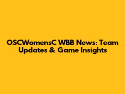OSCWomensC WBB News: Team Updates & Game Insights
