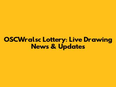 OSCWralsc Lottery: Live Drawing News & Updates