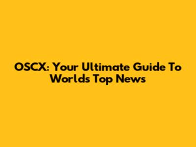 OSCX: Your Ultimate Guide To World's Top News
