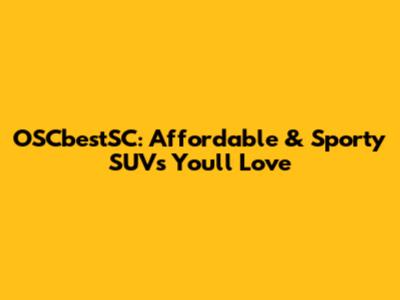 OSCbestSC: Affordable & Sporty SUVs You'll Love