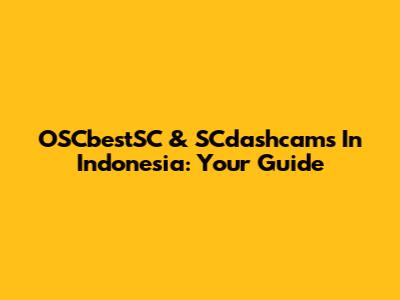 OSCbestSC & SCdashcams In Indonesia: Your Guide