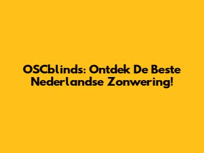 OSCblinds: Ontdek De Beste Nederlandse Zonwering!