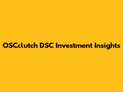 OSCclutch DSC Investment Insights