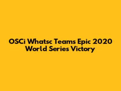 OSCi Whatsc Team's Epic 2020 World Series Victory