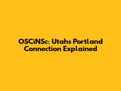 OSCiNSc: Utah's Portland Connection Explained