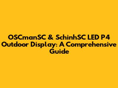 OSCmanSC & SchinhSC LED P4 Outdoor Display: A Comprehensive Guide