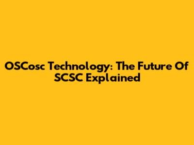 OSCosc Technology: The Future Of SCSC Explained