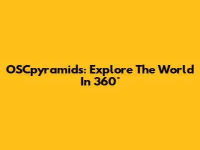 OSCpyramids: Explore The World In 360°