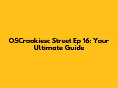 OSCrookiesc Street Ep 16: Your Ultimate Guide
