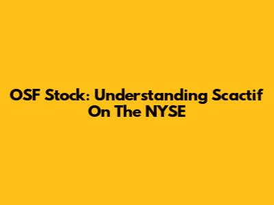 OSF Stock: Understanding Scactif On The NYSE