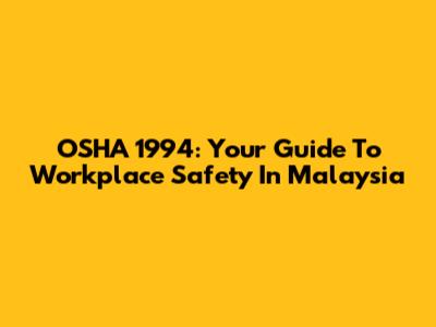 OSHA 1994: Your Guide To Workplace Safety In Malaysia
