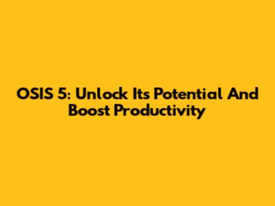 OSIS 5: Unlock Its Potential And Boost Productivity