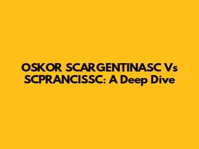 OSKOR SCARGENTINASC Vs SCPRANCISSC: A Deep Dive