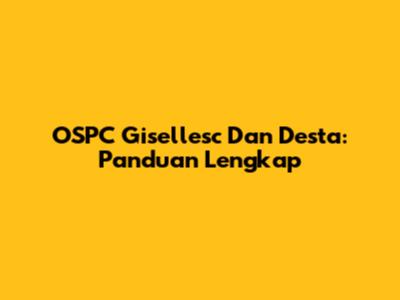 OSPC Gisellesc Dan Desta: Panduan Lengkap