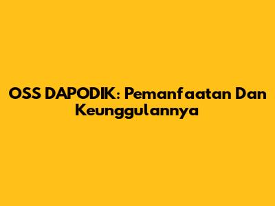 OSS DAPODIK: Pemanfaatan Dan Keunggulannya