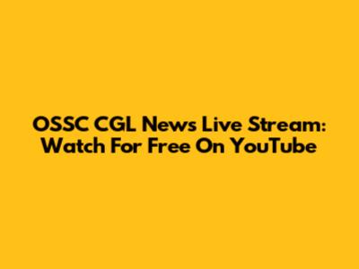 OSSC CGL News Live Stream: Watch For Free On YouTube