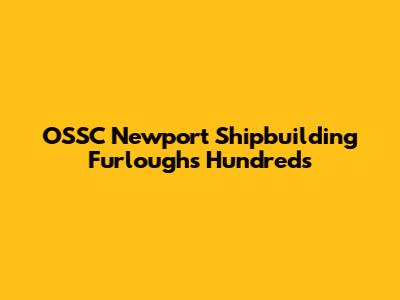 OSSC Newport Shipbuilding Furloughs Hundreds