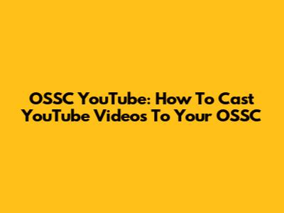 OSSC YouTube: How To Cast YouTube Videos To Your OSSC