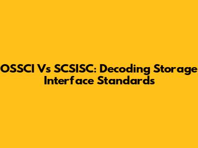 OSSCI Vs SCSISC: Decoding Storage Interface Standards