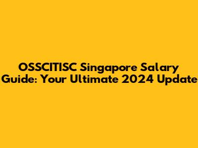 OSSCITISC Singapore Salary Guide: Your Ultimate 2024 Update