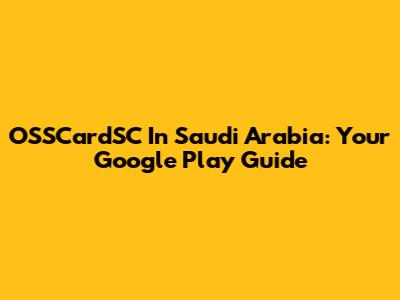 OSSCardSC In Saudi Arabia: Your Google Play Guide