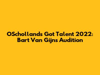 OScholland's Got Talent 2022: Bart Van Gijn's Audition