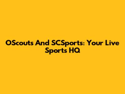 OScouts And SCSports: Your Live Sports HQ