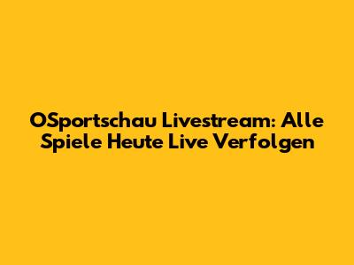 OSportschau Livestream: Alle Spiele Heute Live Verfolgen