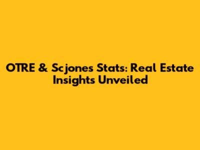 OTRE & Scjones Stats: Real Estate Insights Unveiled
