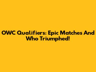 OWC Qualifiers: Epic Matches And Who Triumphed!