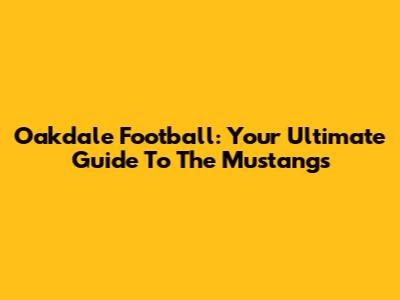 Oakdale Football: Your Ultimate Guide To The Mustangs