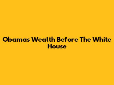 Obama's Wealth Before The White House