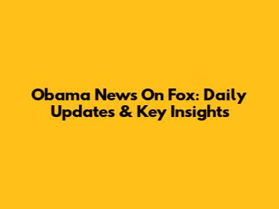 Obama News On Fox: Daily Updates & Key Insights