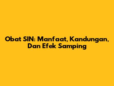 Obat SIN: Manfaat, Kandungan, Dan Efek Samping