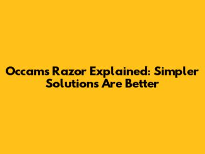 Occam's Razor Explained: Simpler Solutions Are Better