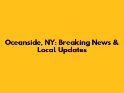 Oceanside, NY: Breaking News & Local Updates