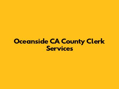 Oceanside CA County Clerk Services