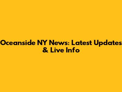 Oceanside NY News: Latest Updates & Live Info