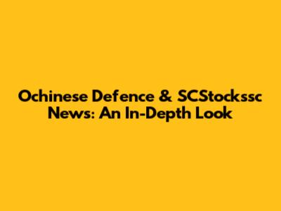 Ochinese Defence & SCStockssc News: An In-Depth Look