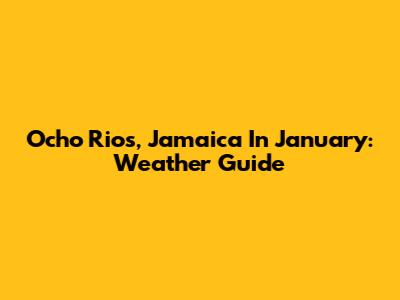 Ocho Rios, Jamaica In January: Weather Guide