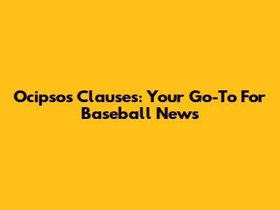 Ocipso's Clauses: Your Go-To For Baseball News