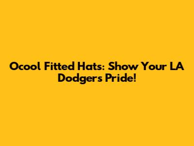 Ocool Fitted Hats: Show Your LA Dodgers Pride!