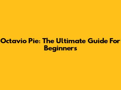 Octavio Pie: The Ultimate Guide For Beginners