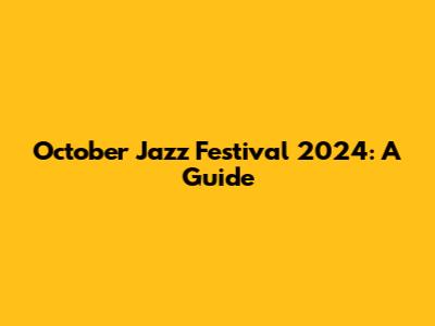 October Jazz Festival 2024: A Guide