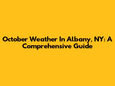 October Weather In Albany, NY: A Comprehensive Guide