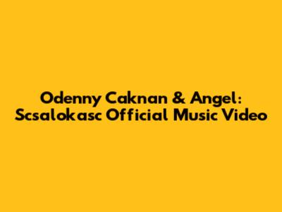 Odenny Caknan & Angel: Scsalokasc Official Music Video