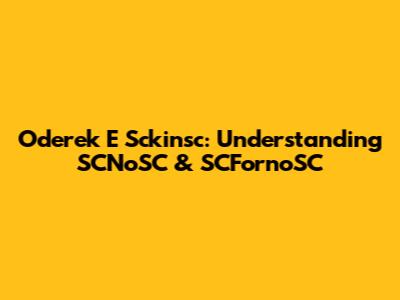 Oderek E Sckinsc: Understanding SCNoSC & SCFornoSC
