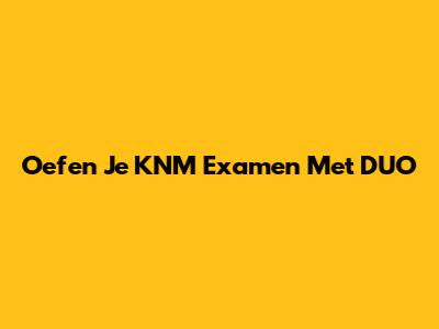 Oefen Je KNM Examen Met DUO